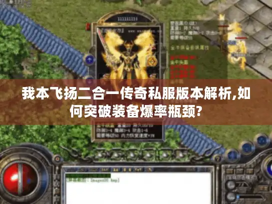 我本飞扬二合一传奇私服版本解析,如何突破装备爆率瓶颈?