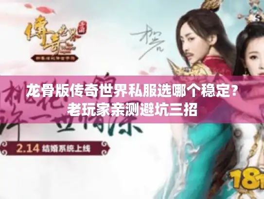 龙骨版传奇世界私服选哪个稳定？老玩家亲测避坑三招