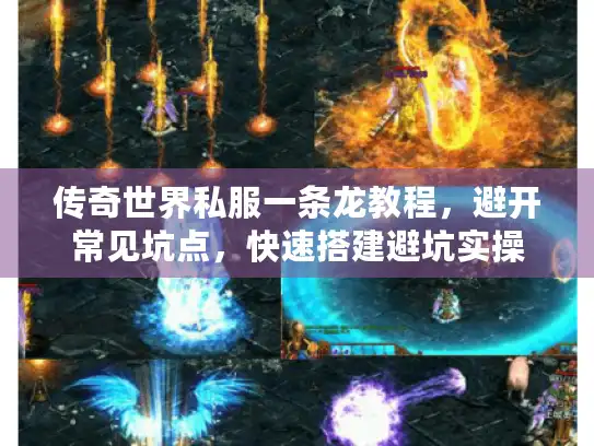 传奇世界私服一条龙教程，避开常见坑点，快速搭建避坑实操