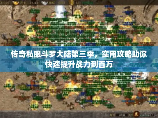 传奇私服斗罗大陆第三季，实用攻略助你快速提升战力到百万