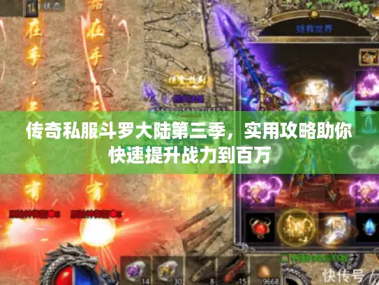 传奇私服斗罗大陆第三季，实用攻略助你快速提升战力到百万