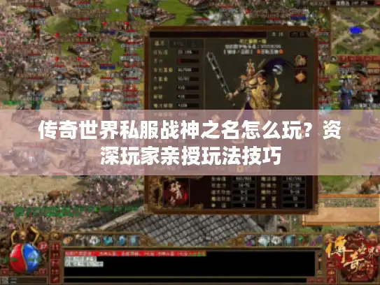 传奇世界私服战神之名怎么玩？资深玩家亲授玩法技巧