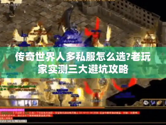 传奇世界人多私服怎么选?老玩家实测三大避坑攻略