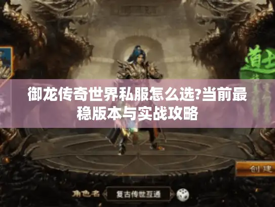 御龙传奇世界私服怎么选?当前最稳版本与实战攻略