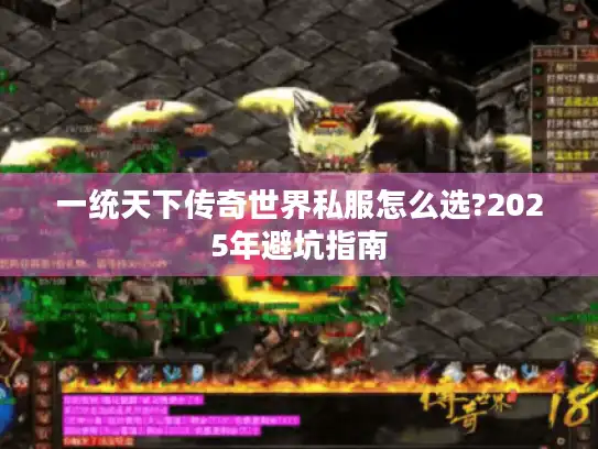 一统天下传奇世界私服怎么选?2025年避坑指南