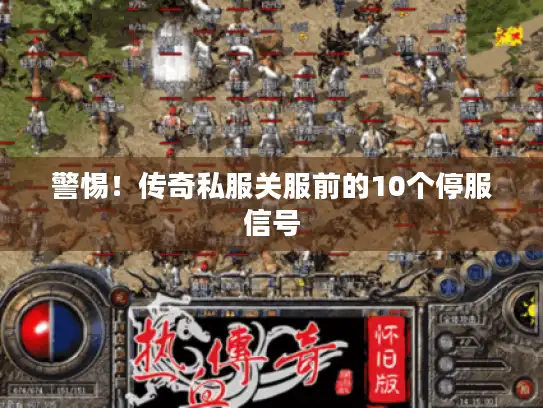 警惕！传奇私服关服前的10个停服信号