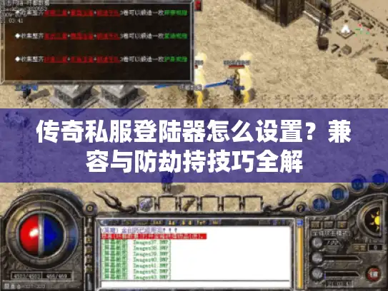 传奇私服登陆器怎么设置？兼容与防劫持技巧全解