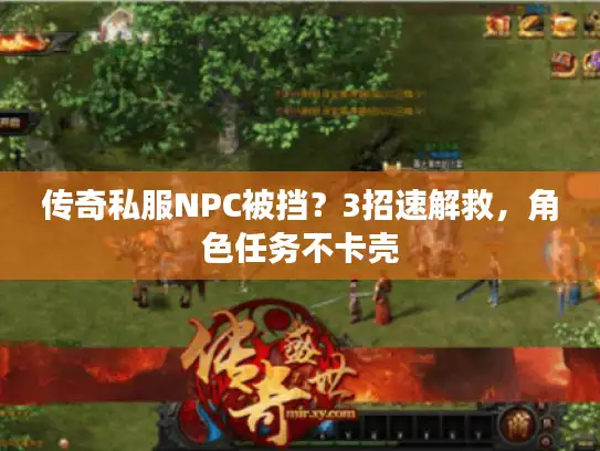传奇私服NPC被挡？3招速解救，角色任务不卡壳