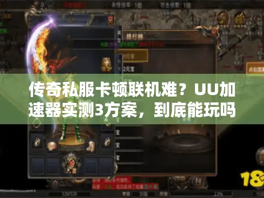 传奇私服卡顿联机难?UU加速器实测3方案,到底能玩吗? 传奇私服卡顿联机难?UU加速器实测3方案,到底能玩吗?