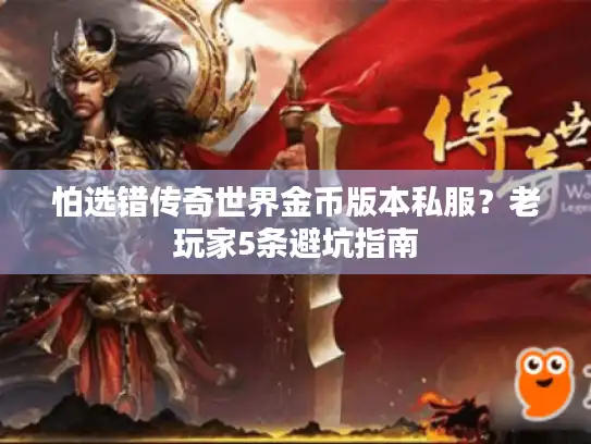 怕选错传奇世界金币版本私服？老玩家5条避坑指南