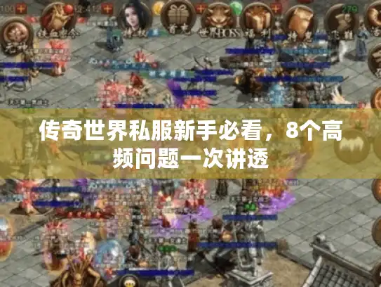 传奇世界私服新手必看，8个高频问题一次讲透