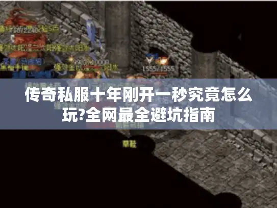 传奇私服十年刚开一秒究竟怎么玩?全网最全避坑指南