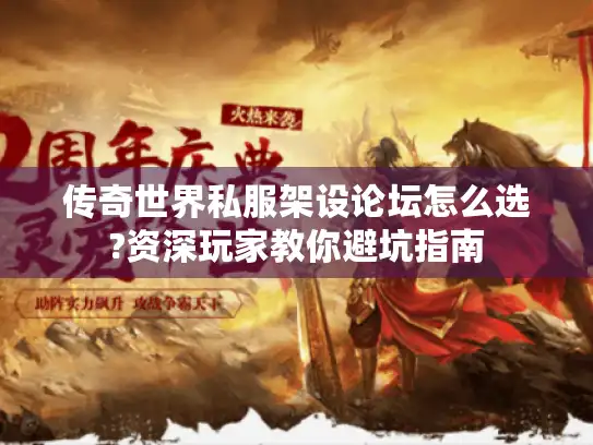 传奇世界私服架设论坛怎么选?资深玩家教你避坑指南