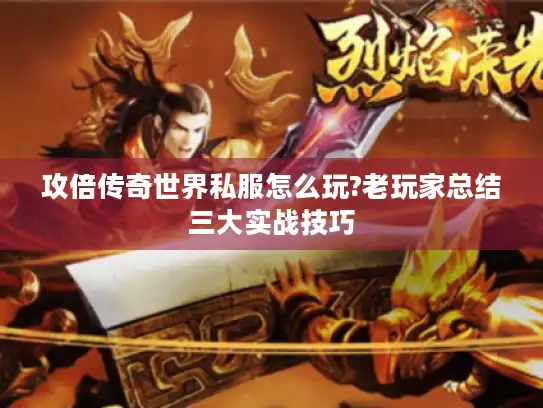 攻倍传奇世界私服怎么玩?老玩家总结三大实战技巧