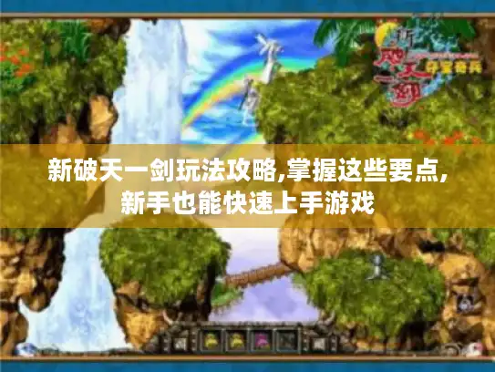 新破天一剑玩法攻略,掌握这些要点,新手也能快速上手游戏 新破天一剑玩法攻略,掌握这些要点,新手也能快速上手游戏