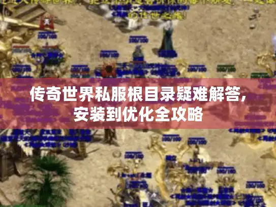 传奇世界私服根目录疑难解答,安装到优化全攻略