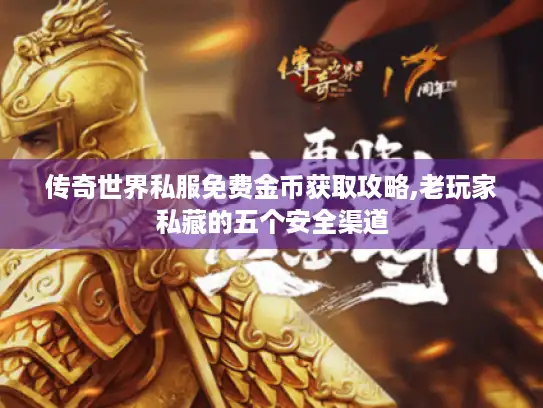 传奇世界私服免费金币获取攻略,老玩家私藏的五个安全渠道
