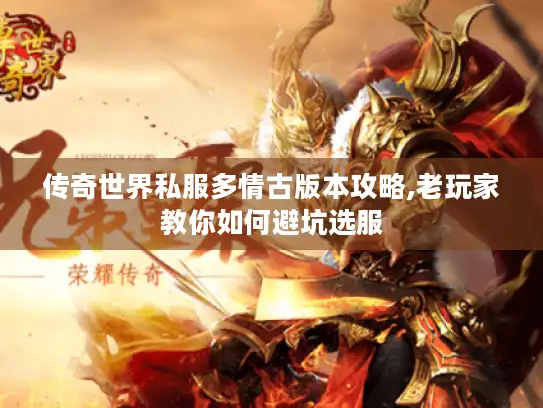 传奇世界私服多情古版本攻略,老玩家教你如何避坑选服