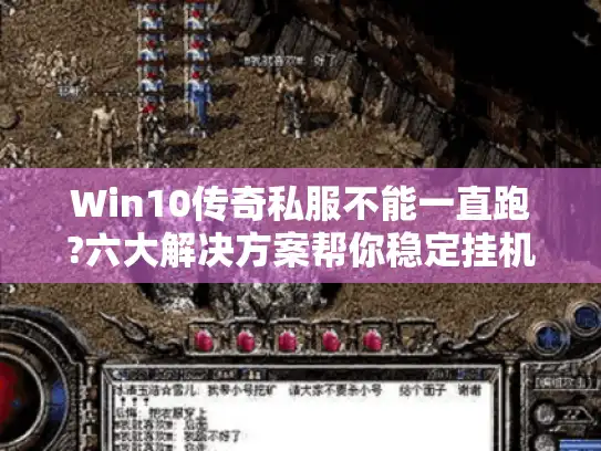 Win10传奇私服不能一直跑?六大解决方案帮你稳定挂机