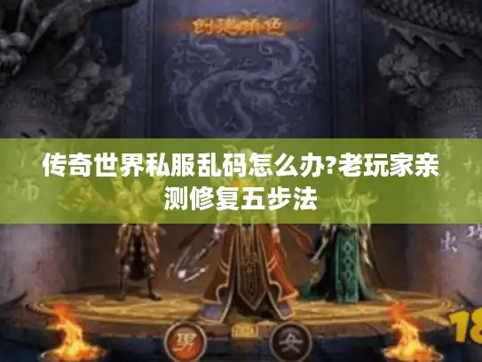 传奇世界私服乱码怎么办?老玩家亲测修复五步法