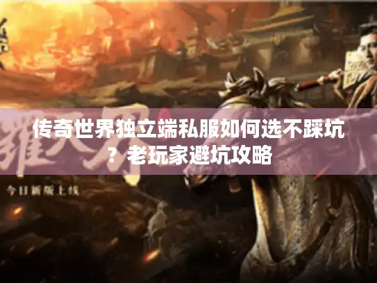 传奇世界独立端私服如何选不踩坑?老玩家避坑攻略 传奇世界独立端私服如何选不踩坑?老玩家避坑攻略