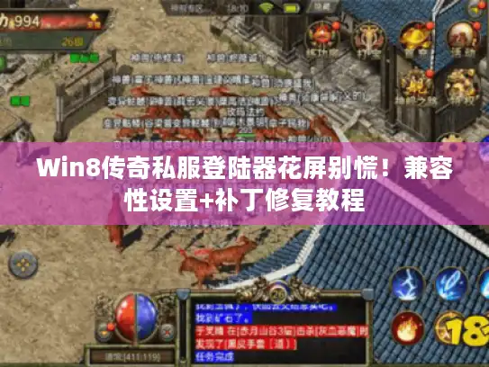 Win8传奇私服登陆器花屏别慌!兼容性设置+补丁修复教程 Win8传奇私服登陆器花屏别慌!兼容性设置+补丁修复教程