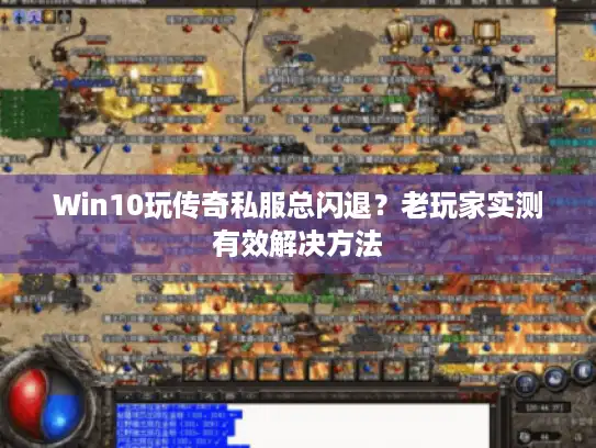 Win10玩传奇私服总闪退?老玩家实测有效解决方法 Win10玩传奇私服总闪退?老玩家实测有效解决方法