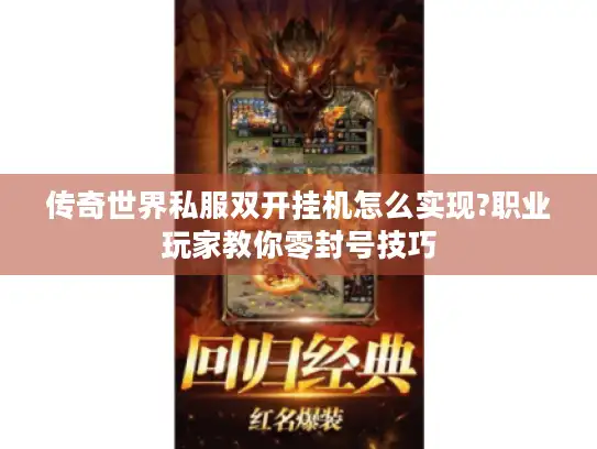 传奇世界私服双开挂机怎么实现?职业玩家教你零封号技巧