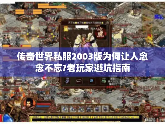 传奇世界私服2003版为何让人念念不忘?老玩家避坑指南 传奇世界私服2003版为何让人念念不忘?老玩家避坑指南