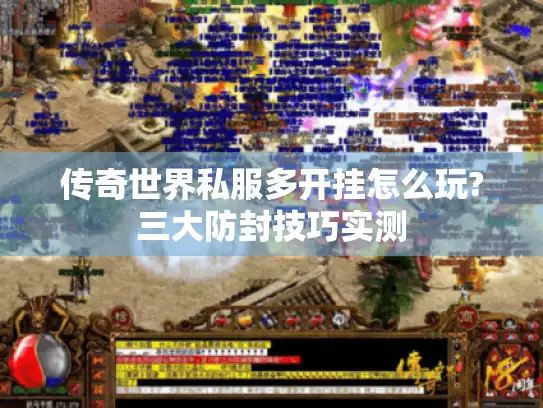 传奇世界私服多开挂怎么玩?三大防封技巧实测