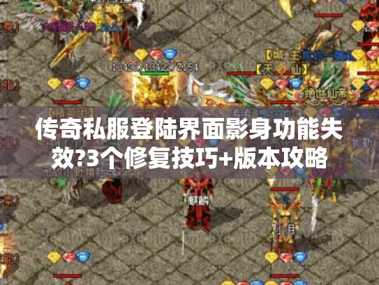 传奇私服登陆界面影身功能失效?3个修复技巧+版本攻略