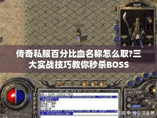传奇私服百分比血名称怎么取?三大实战技巧教你秒杀BOSS