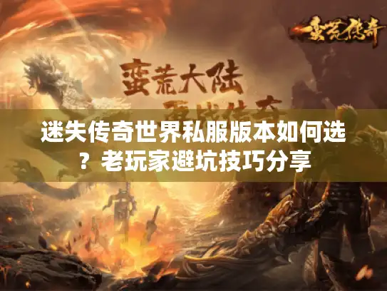 迷失传奇世界私服版本如何选？老玩家避坑技巧分享