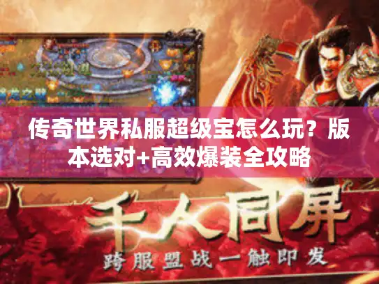 传奇世界私服超级宝怎么玩？版本选对+高效爆装全攻略