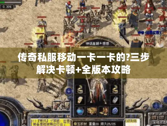 传奇私服移动一卡一卡的?三步解决卡顿+全版本攻略