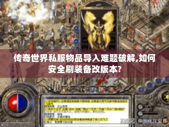 传奇世界私服物品导入难题破解,如何安全刷装备改版本?