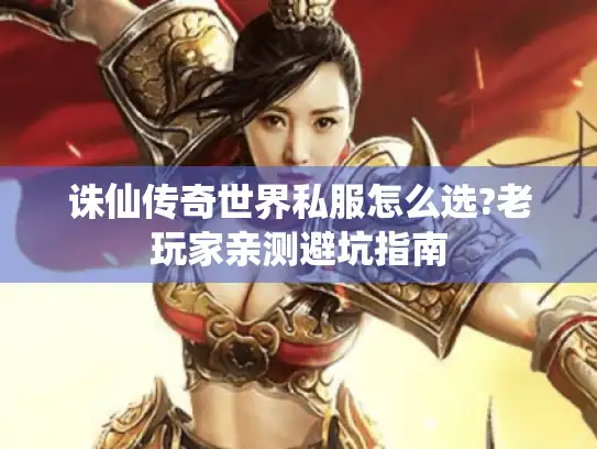 诛仙传奇世界私服怎么选?老玩家亲测避坑指南 诛仙传奇世界私服怎么选?老玩家亲测避坑指南