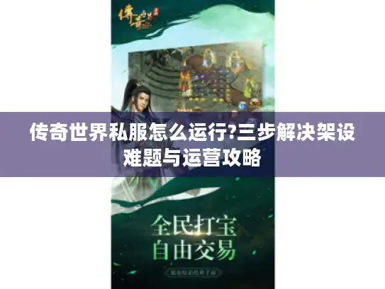 传奇世界私服怎么运行?三步解决架设难题与运营攻略