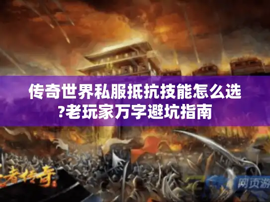 传奇世界私服抵抗技能怎么选?老玩家万字避坑指南