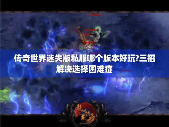 传奇世界迷失版私服哪个版本好玩?三招解决选择困难症