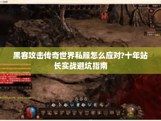 黑客攻击传奇世界私服怎么应对?十年站长实战避坑指南 黑客攻击传奇世界私服怎么应对?十年站长实战避坑指南