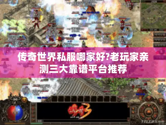 传奇世界私服哪家好?老玩家亲测三大靠谱平台推荐