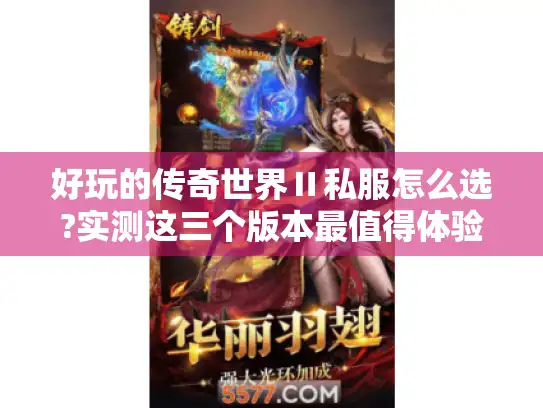 好玩的传奇世界Ⅱ私服怎么选?实测这三个版本最值得体验 好玩的传奇世界Ⅱ私服怎么选?实测这三个版本最值得体验