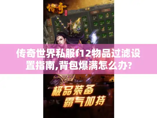 传奇世界私服f12物品过滤设置指南,背包爆满怎么办? 传奇世界私服f12物品过滤设置指南,背包爆满怎么办?