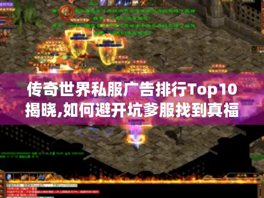 传奇世界私服广告排行Top10揭晓,如何避开坑爹服找到真福利? 传奇世界私服广告排行Top10揭晓,如何避开坑爹服找到真福利?
