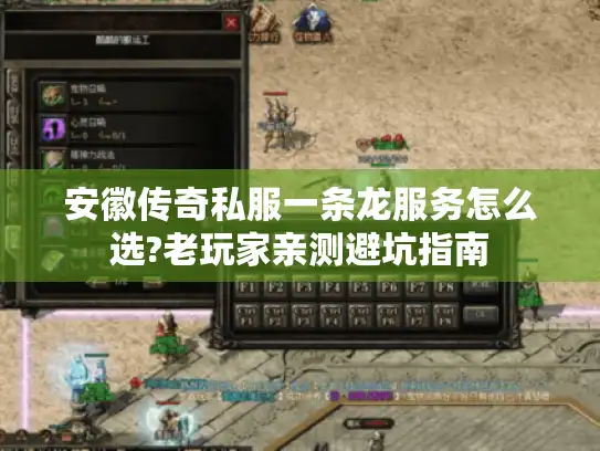 安徽传奇私服一条龙服务怎么选?老玩家亲测避坑指南