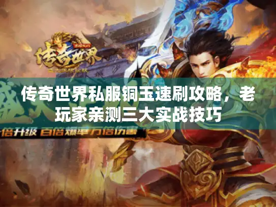 传奇世界私服铜玉速刷攻略，老玩家亲测三大实战技巧