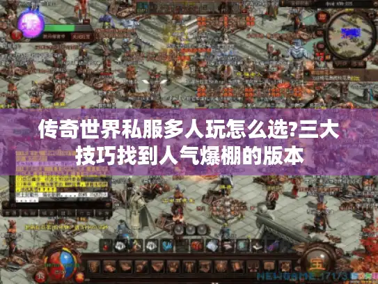 传奇世界私服多人玩怎么选?三大技巧找到人气爆棚的版本
