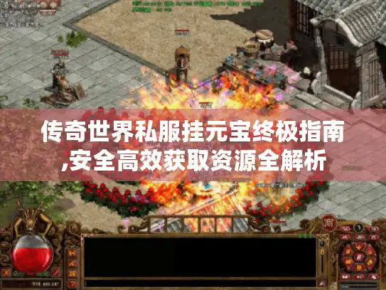 传奇世界私服挂元宝终极指南,安全高效获取资源全解析 传奇世界私服挂元宝终极指南,安全高效获取资源全解析
