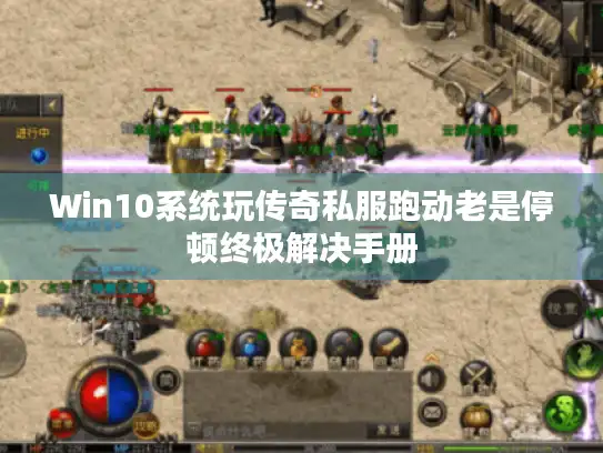 Win10系统玩传奇私服跑动老是停顿终极解决手册 Win10系统玩传奇私服跑动老是停顿终极解决手册